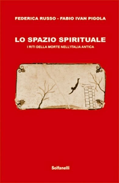 LO SPAZIO SPIRITUALE I riti della morte nell?Italia antica (Solfanelli …