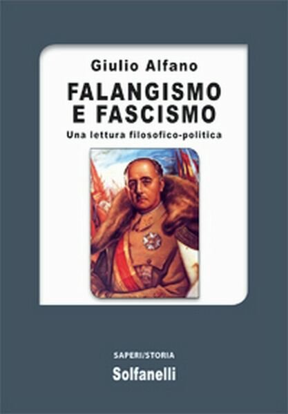 FALANGISMO E FASCISMO Una lettura filosofico-politica, Giulio Alfano, Solfanel.