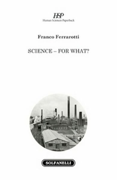 SCIENCE - FOR WHAT? di Franco Ferrarotti, Solfanelli Edizioni