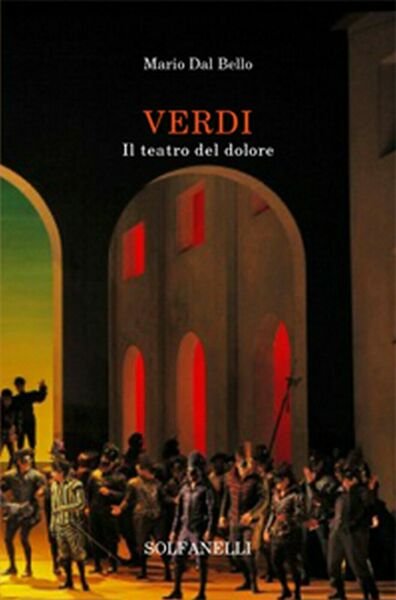 VERDI Il teatro del dolore di Mario Dal Bello, Solfanelli …