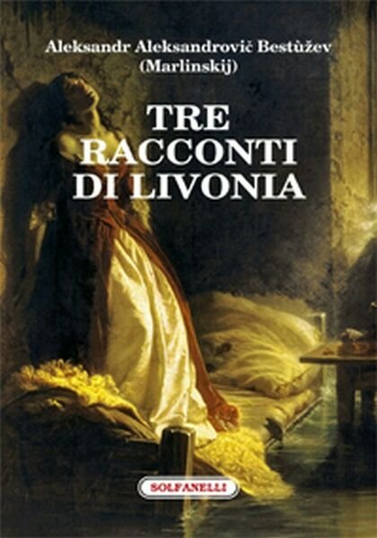 TRE RACCONTI DI LIVONIA di Aleksandr Aleksandrovic Bestuzev (marlinskij)