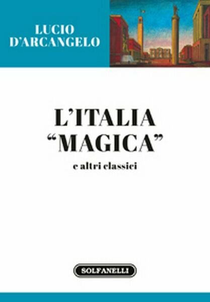 L?ITALIA MAGICA e altri classici di Lucio D?Arcangelo, Solfanelli Edizioni