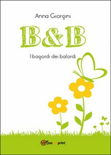B&B. I bagordi dei balordi di Anna Giorgini, 2014, Youcanprint