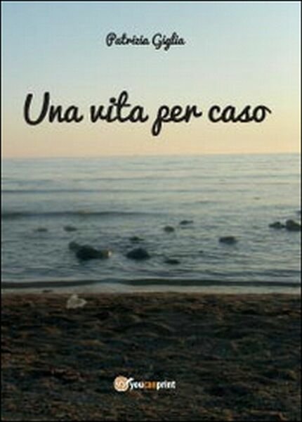 Una vita per caso di Patrizia Giglia, 2014, Youcanprint