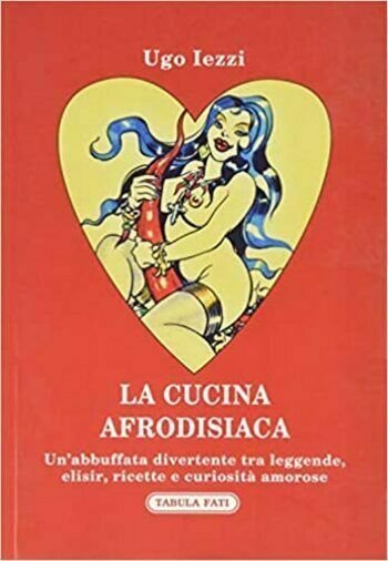 La cucina afrodisiaca 1a edizione di Ugo Iezzi, 2020, Tabula …