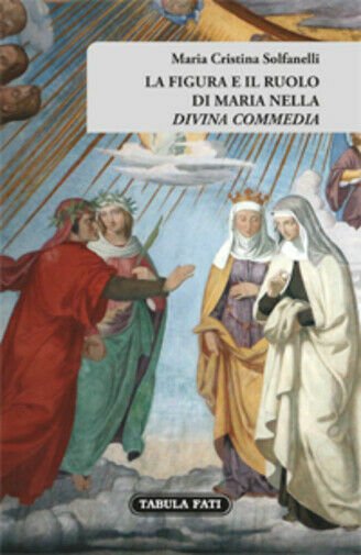 La figura e il ruolo di Maria nella «Divina Commedia» di Maria Cristina Solfanel