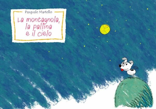 La montagnola, la pallina e il cielo di Pasquale Martello, 2018, Youcanprint