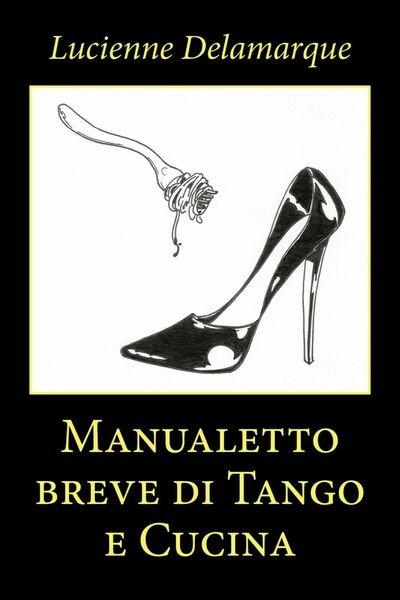 Manualetto breve di Tango e Cucina di Lucienne Delamarque, 2020, …
