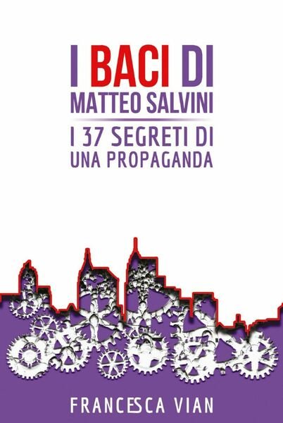 I Baci di Matteo Salvini di Francesca Vian, 2020, Youcanprint
