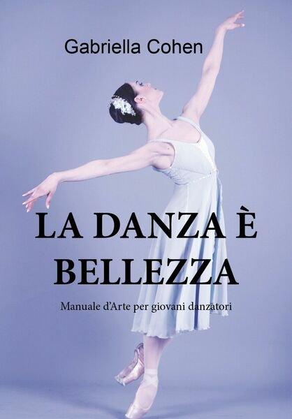 La danza è bellezza - Manuale d?arte per giovani danzatori …