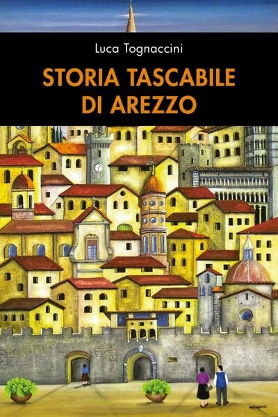 Storia tascabile di Arezzo di Luca Tognaccini, 2019, Youcanprint