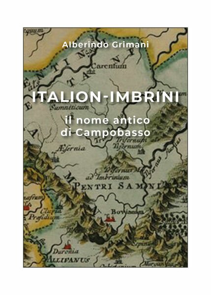 Italion-Imbrini il nome antico di Campobasso di Alberindo Grimani, 2019, …