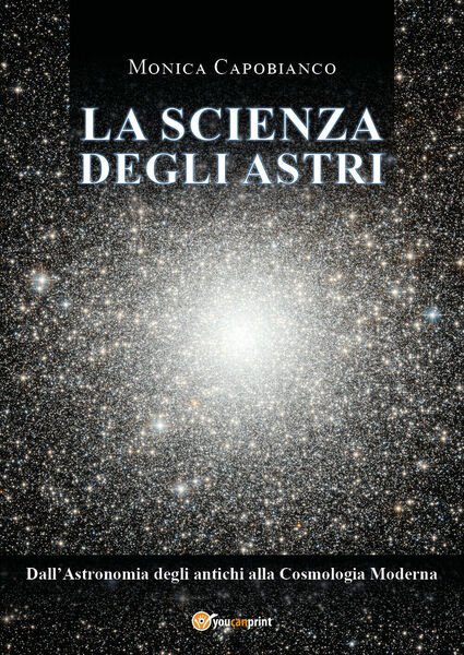 La scienza degli astri. Dall?astronomia degli antichi alla cosmologia moderna di