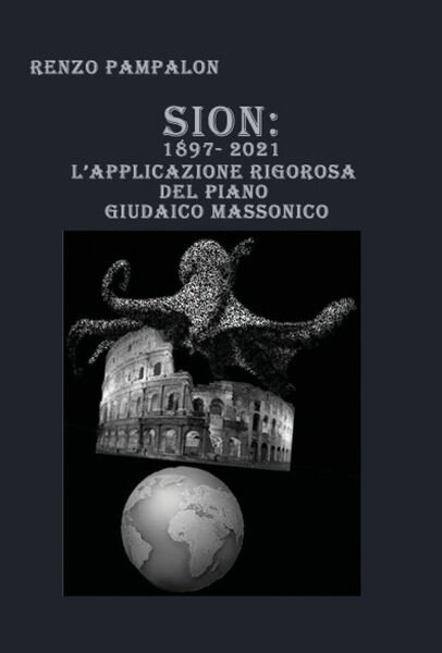 Sion: 1897-2021. L?applicazione rigorosa del piano giudaico massonico di Renzo …