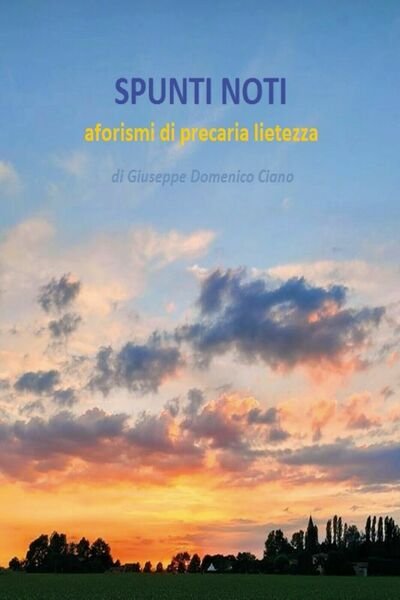 SPUNTI NOTI - aforismi di precaria lietezza, Giuseppe Ciano, 2020, …
