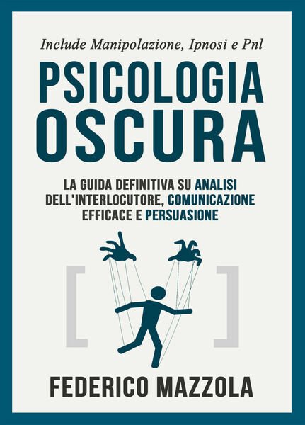 Psicologia oscura: la guida definitiva su analisi dell?interlocutore, comunicazi