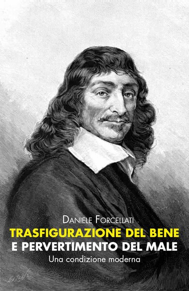 Trasfigurazione del Bene e pervertimento del Male di Daniele Forcellati, …
