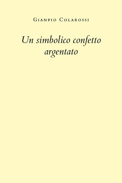 Un simbolico confetto argentato di Gianpio Colarossi, 2020, Youcanprint