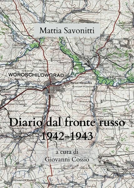Diario di Mattia Savonitti dal fronte russo (1942-43), Giovanni Cossio, …