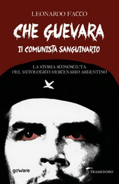 Che Guevara il comunista sanguinario. La storia sconosciuta del mitologico …