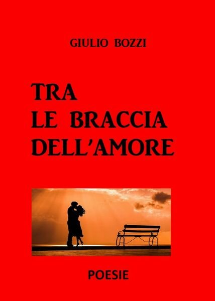 Tra le braccia dell?amore di Giulio Bozzi, 2020, Youcanprint