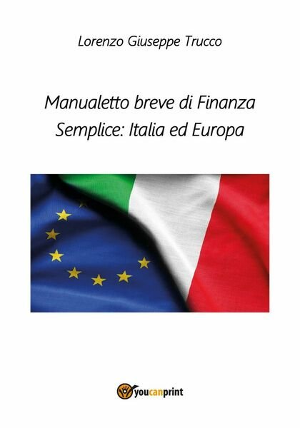 Manualetto breve di Finanza Semplice: Italia ed Europa, Lorenzo Giuseppe …