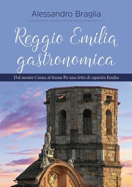 Reggio Emilia gastronomica di Alessandro Braglia, 2020, Youcanprint