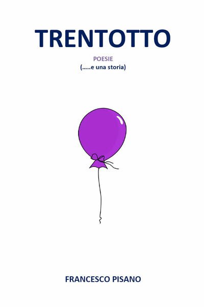 Trentotto. Poesie (. e una storia) di Francesco Pisano, 2019, …