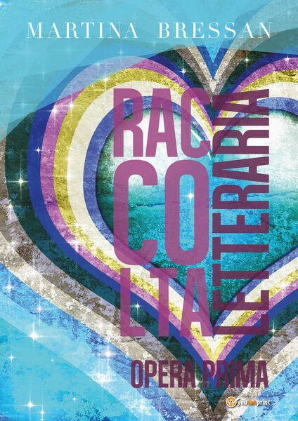 Raccolta Letteraria Opera Prima di Martina Bressan, 2019, Youcanprint