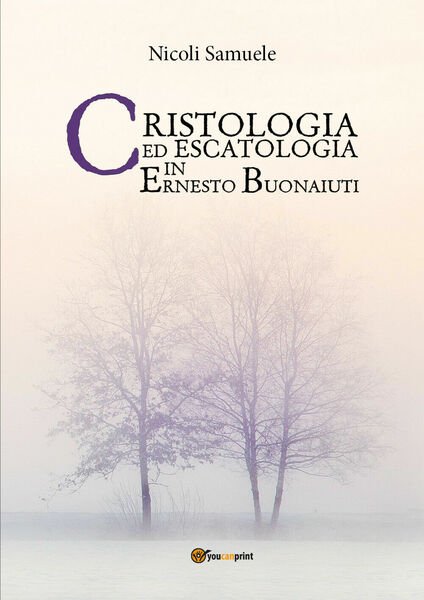 Cristologia ed escatologia in Ernesto Buonaiuti, Samuele Nicoli, 2017, Youcan.