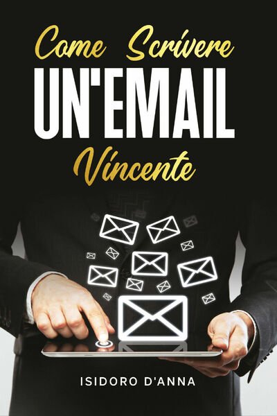Come scrivere un?email vincente di Isidoro D?Anna, 2020, Youcanprint
