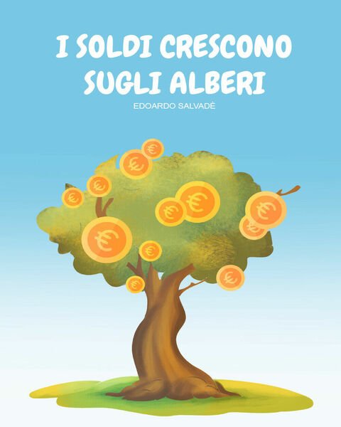 I soldi crescono sugli alberi di Edoardo Salvadé, 2021, Youcanprint