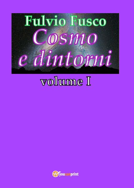 Cosmo e dintorni - Vol.1 di Fulvio Fusco, 2018, Youcanprint