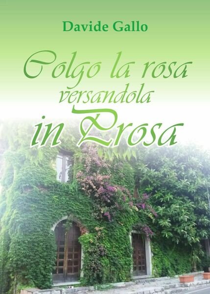 Colgo la rosa versandola in prosa di Davide Gallo, 2018, …