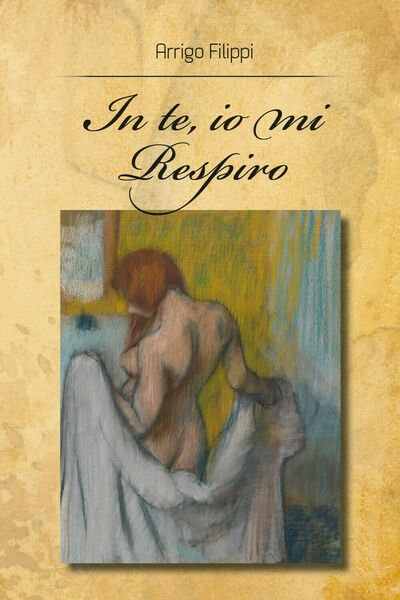 In te, io mi respiro di Arrigo Filippi, 2018, Youcanprint