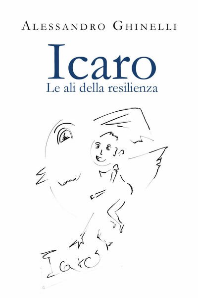 Icaro. Le ali della resilienza di Alessandro Ghinelli, 2021, Youcanprint