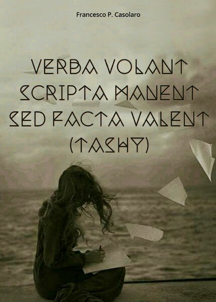 Verba volant scripta manent sed facta valent (Tashy) di Francesco …