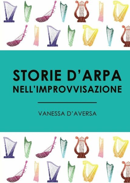 Storie d?arpa nell?improvvisazione di Vanessa D?Aversa, 2017, Youcanprint