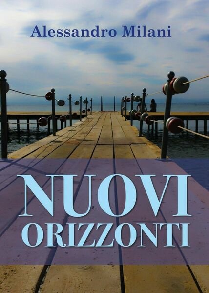 Nuovi orizzonti di Alessandro Milani, 2017, Youcanprint