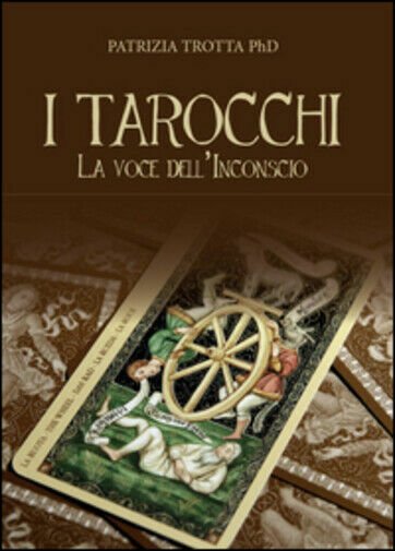 I tarocchi. La voce dell?inconscio di Patrizia Trotta, 2015, Youcanprint