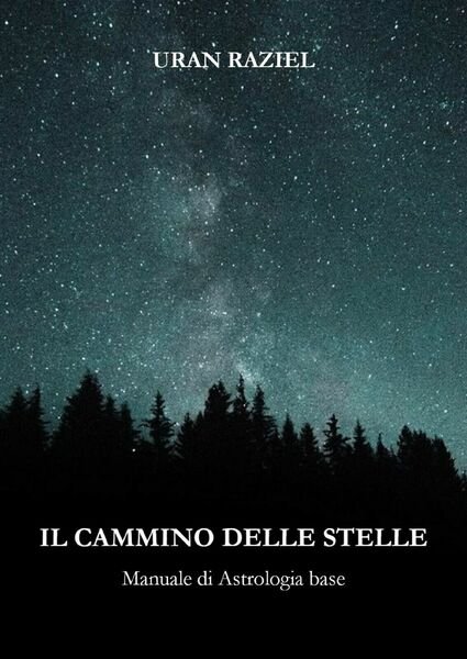 Il cammino delle stelle. Manuale di astrologia base di Uran Raziel, 2021, Youc