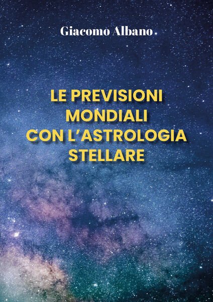 Le previsioni mondiali con l?astrologia stellare di Giacomo Albano, 2021, …