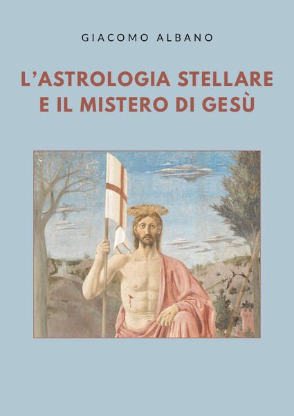 L?astrologia stellare e il mistero di Gesù di Giacomo Albano, 2020, Youcanprin