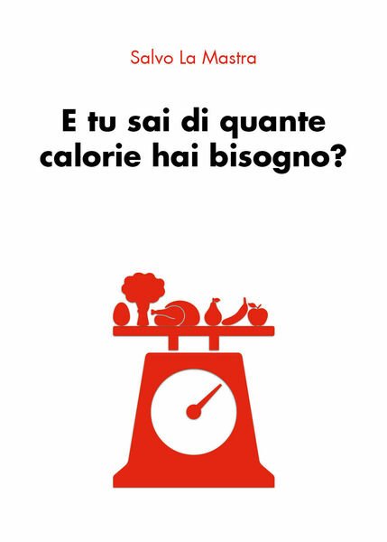 E tu sai di quante calorie hai bisogno? di Salvo La Mastra, 2019, Youcanprint