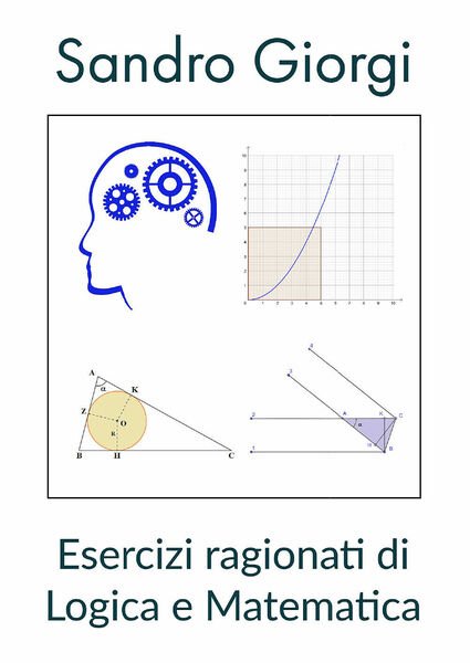 Esercizi ragionati di logica e matematica di Sandro Giorgi, 2021, …