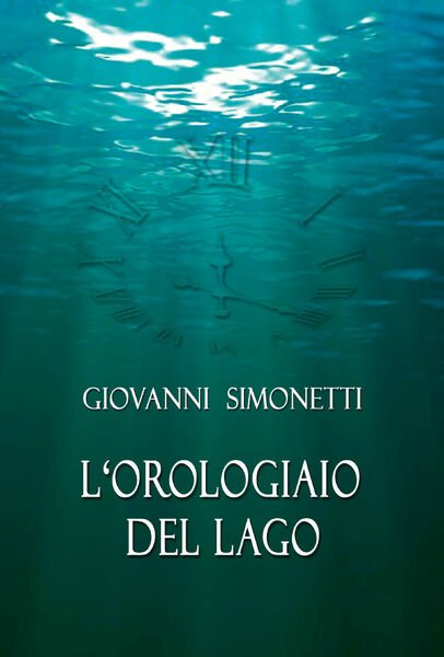 L?orologiaio del lago di Giovanni Simonetti, 2021, Youcanprint