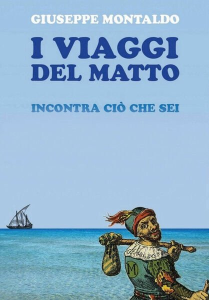 I viaggi del matto. Incontra ciò che sei di Giuseppe …