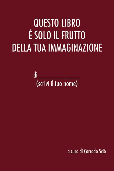 Questo libro è solo il frutto della tua immaginazione di …