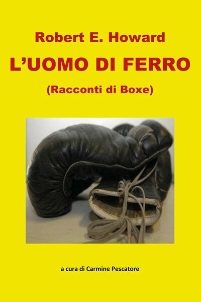 L?uomo di ferro. Racconti di boxe di Robert E. Howard, …