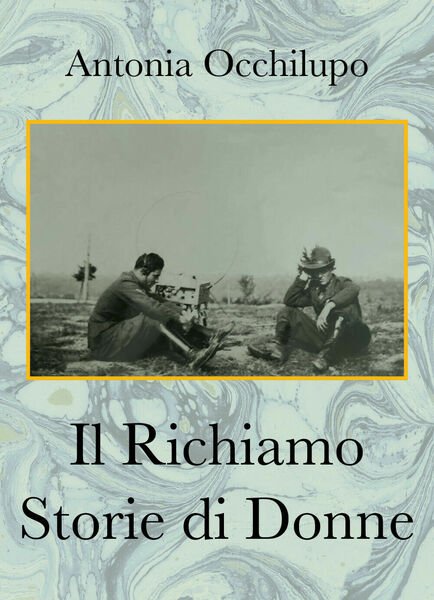 Il richiamo. Storie di donne di Antonia Occhilupo, 2021, Youcanprint